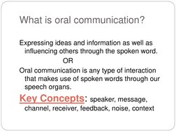What is oral communication? 
 
Expressing ideas and information as well as 
influencing others through the spoken word.