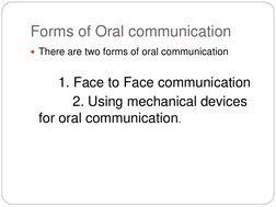 Forms of Oral communication 
There are two forms of oral communication 
            
          1. Face to Face communication