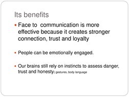 Its benefits 
Face to  communication is more 
effective because it creates stronger 
connection, trust and loyalty 
 
Peopl