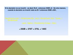Si la decisión no es invertir , es decir B=0 , entonces 250B =0 . De otra manera, 
cuando la decisión es invertir esto es B-1