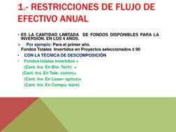 1.- RESTRICCIONES DE FLUJO DE 
EFECTIVO ANUAL 
 
 
 
ES LA CANTIDAD LIMITADA  DE FONDOS DISPONIBLES PARA LA 
INVERSIÓN. EN L