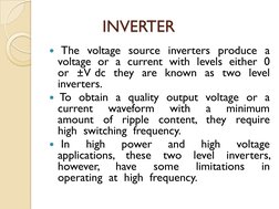 INVERTER
y The voltage source inverters produce a
voltage or a current with levels either 0
or ±V dc they are known as two le