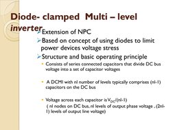 Diode- clamped  Multi – level  
inverter
¾Extension of NPC 
¾Based on concept of using diodes to limit 
power devices voltage