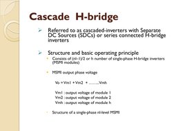 Cascade  H-bridge
¾
Referred to as cascaded-inverters with Separate 
DC Sources (SDCs) or series connected H-bridge 
inverter