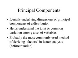Principal Components 
• Identify underlying dimensions or principal 
components of a distribution 
• Helps understand the joi