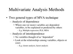 Multivariate Analysis Methods 
• Two general types of MVA technique 
– Analysis of dependence 
• Where one (or more) variable