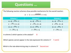Questions … 
The following reaction schemes show possible mechanisms for the overall reaction: 
A   +   E
