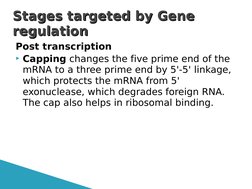 Post transcription
Capping changes the five prime end of the 
mRNA to a three prime end by 5'-5' linkage, 
which protects th