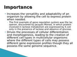 Increases the versatility and adaptability of an 
organism by allowing the cell to express protein 
when needed. 
◦The first