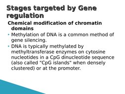 Chemical modification of chromatin 
domains
Methylation of DNA is a common method of 
gene silencing. 
DNA is typically met