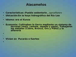 Atacameños
•
Caracteristicas :Pueblo sedentario , agroalfarero 
•
Ubicación:En la hoya hidrográfica del Río Loa 
•
Idioma: er