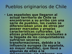 Pueblos originarios de Chile
• Los españoles que llegaron al 
actual territorio de Chile se 
encontraron a su arribo con una