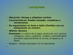 Los Aymara
Los Aymara
•
Ubicación :Pampa y altiplano nortino
•
Caracteristicaa: Pueblo nómade, cazadores y 
recolectores
•
Se