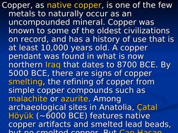 Copper, as 
Copper, as native copper
native copper, is one of the few 
, is one of the few 
metals to naturally occur as an