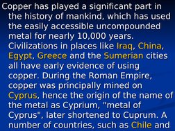 Copper has played a significant part in 
Copper has played a significant part in 
the history of mankind, which has used 
the
