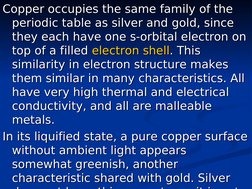 Copper occupies the same family of the 
Copper occupies the same family of the 
periodic table as silver and gold, since 
per