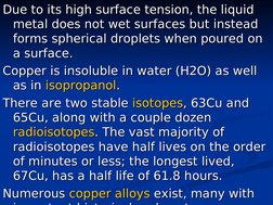 Due to its high surface tension, the liquid 
Due to its high surface tension, the liquid 
metal does not wet surfaces but ins