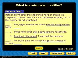On Your Own 
  
[End of Section] 
What is a misplaced modifier? 
Determine whether the underlined word or phrase is a 
mispla