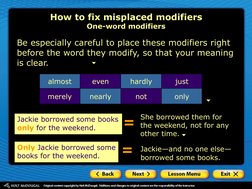 She borrowed them for 
the weekend, not for any 
other time. 
Be especially careful to place these modifiers right 
before th