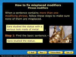 When a sentence contains more than one 
modifying phrase, follow these steps to make sure 
none of them are misplaced. 
How t