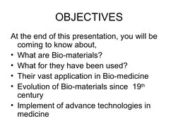 OBJECTIVES
At the end of this presentation, you will be 
coming to know about,
• What are Bio-materials?
• What for they