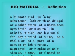 A bi omate rial is "a ny 
subs tance  (oth er th an dr ugs) 
or c ombin ation  of s ubsta nces 
synt hetic  or n atura l