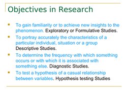 
To gain familiarity or to achieve new insights to the 
phenomenon. Exploratory or Formulative Studies.

To portray acc