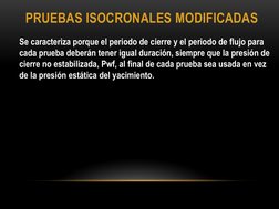 PRUEBAS ISOCRONALES MODIFICADAS  
Se caracteriza porque el periodo de cierre y el periodo de flujo para 
cada prueba deberán