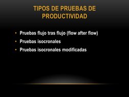 TIPOS DE PRUEBAS DE 
PRODUCTIVIDAD  
• Pruebas flujo tras flujo (flow after flow) 
• Pruebas isocronales 
• Pruebas isocronal