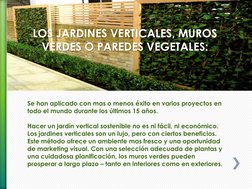 LOS JARDINES VERTICALES, MUROS 
VERDES O PAREDES VEGETALES:  
 
 
 
 
 
 
Se han aplicado con mas o menos éxito en varios pro