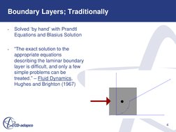 4 
Boundary Layers; Traditionally 
•
Solved „by hand‟ with Prandtl 
Equations and Blasius Solution 
 
•
“The exact solution t