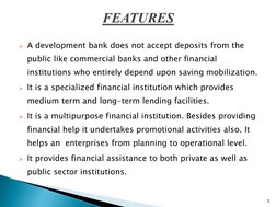 A development bank does not accept deposits from the 
public like commercial banks and other financial 
institutions who ent