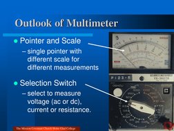 Outlook of Multimeter 
Pointer and Scale 
– single pointer with 
different scale for 
different measurements 
Selection Swi