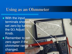 Using as an Ohmmeter 
With the input 
terminals shorted, 
set zero by turning 
the 0 Adjust 
Knob. 
Remember to set 
zero