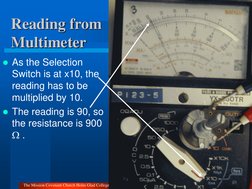 Reading from 
Multimeter 
As the Selection 
Switch is at x10, the 
reading has to be 
multiplied by 10. 
The reading is 90,