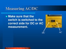 Measuring AC/DC 
Make sure that the 
switch is switched to the 
correct side for DC or AC 
measurement. 
DC 
AC 
The Mission