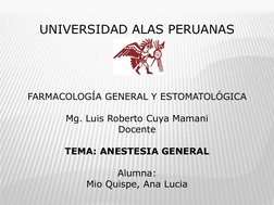 UNIVERSIDAD ALAS PERUANAS 
 
 
 
 
 
FARMACOLOGÍA GENERAL Y ESTOMATOLÓGICA 
 
Mg. Luis Roberto Cuya Mamani 
Docente 
 
TEMA: