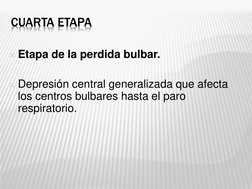CUARTA ETAPA 
Etapa de la perdida bulbar. 
 
Depresión central generalizada que afecta 
los centros bulbares hasta el paro