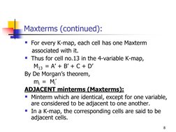 8 
Maxterms (continued): 
For every K-map, each cell has one Maxterm 
    associated with it. 
Thus for cell no.13 in the 4