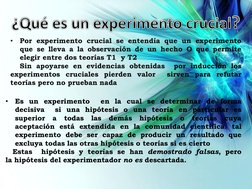 •
Por experimento crucial se entendía que un experimento 
que se lleva a la observación de un hecho O que permite  
elegir en