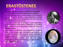 ES CONOCIDO EN EL MUNDO CIENTÍFICO POR HABER 
CALCULADO LA CIRCUNFERENCIA DE LA TIERRA. 
•
tan solo sabiendo que en Asuán hab