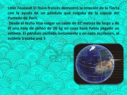 León Foucault El físico francés demostró la rotación de la Tierra 
con la ayuda de un péndulo que colgaba de la cúpula del 
P
