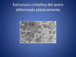 Estructura cristalina del acero 
deformado plásticamente 
