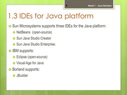 1.3 IDEs for Java platform 
Sun Microsystems supports three IDEs for the Java platform: 
NetBeans  (open-source) 
Sun Java
