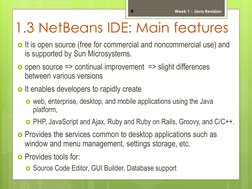 1.3 NetBeans IDE: Main features 
It is open source (free for commercial and noncommercial use) and 
is supported by Sun Micr