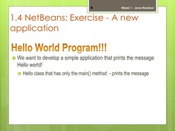 1.4 NetBeans: Exercise - A new 
application 
 
We want to develop a simple application that prints the message 
Hello world!
