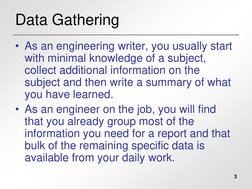 3
Data Gathering
• As an engineering writer, you usually start 
with minimal knowledge of a subject, 
collect additional info