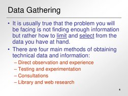 4
Data Gathering
• It is usually true that the problem you will 
be facing is not finding enough information 
but rather how
