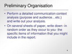 5
Preliminary Organisation
• Perform a detailed communication context 
analysis (purpose and audience…etc.) 
and write out yo