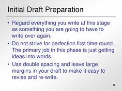 8
Initial Draft Preparation
• Regard everything you write at this stage 
as something you are going to have to 
write over ag